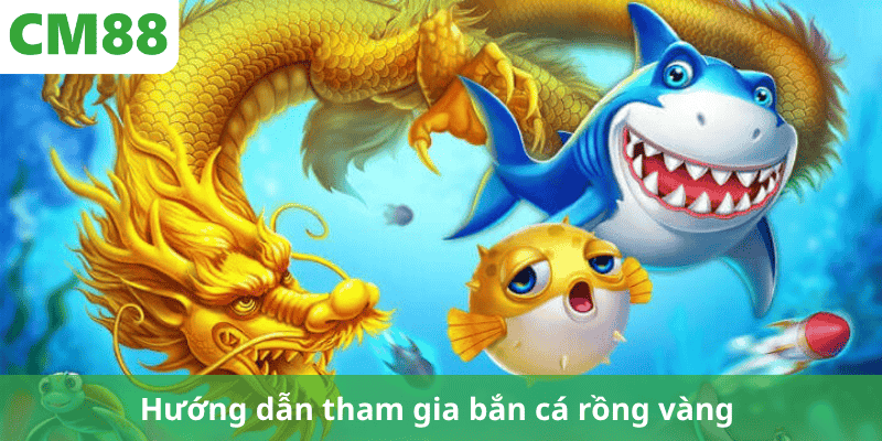 Hướng dẫn tham gia bắn cá rồng vàng 